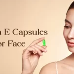 Vitamin E Capsule For Skin: Benefits And How To Use On Face