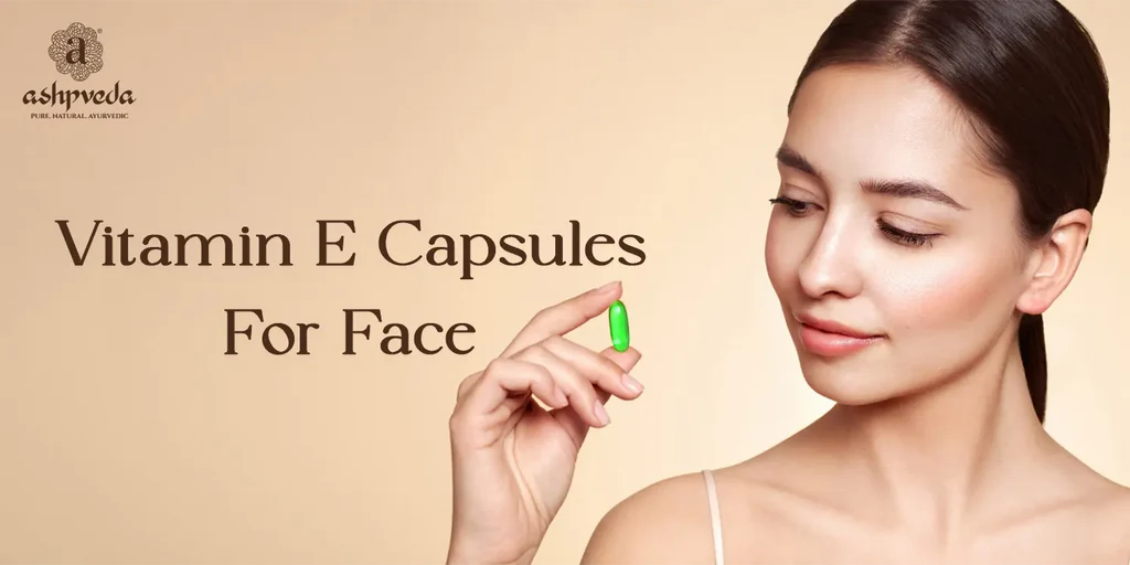 Vitamin E Capsule For Skin: Benefits And How To Use On Face